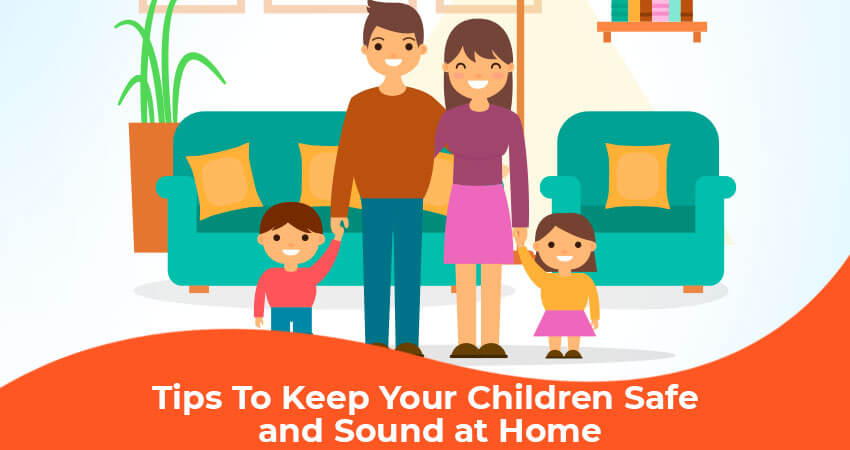 Tips To Keep Your Children Safe and Sound at Home