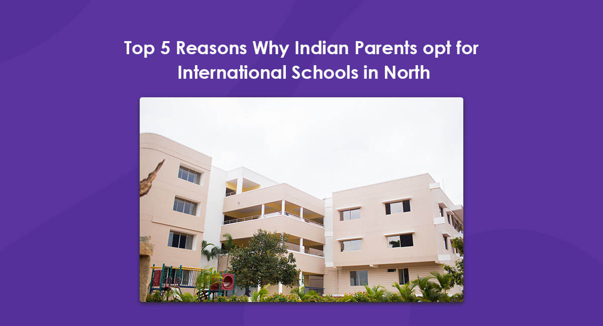 Top 5 Reasons Why Indian Parents opt for International Schools in North Bangalore?