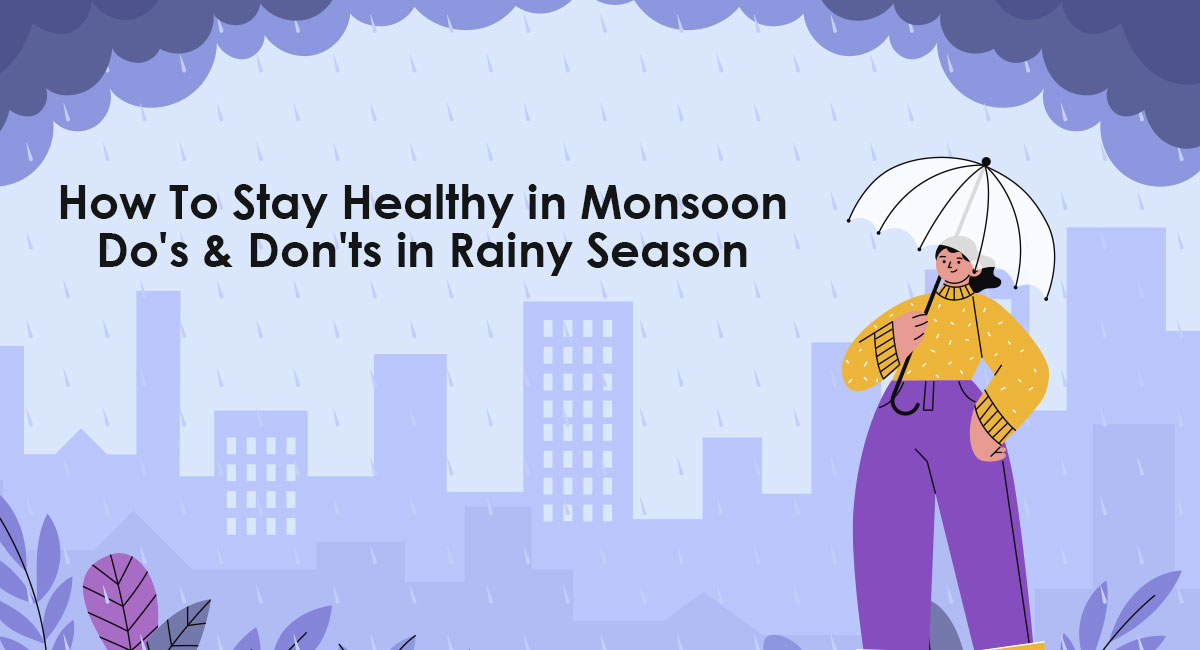 How To Stay Healthy in Monsoon: Do's & Don'ts During The Rainy Season